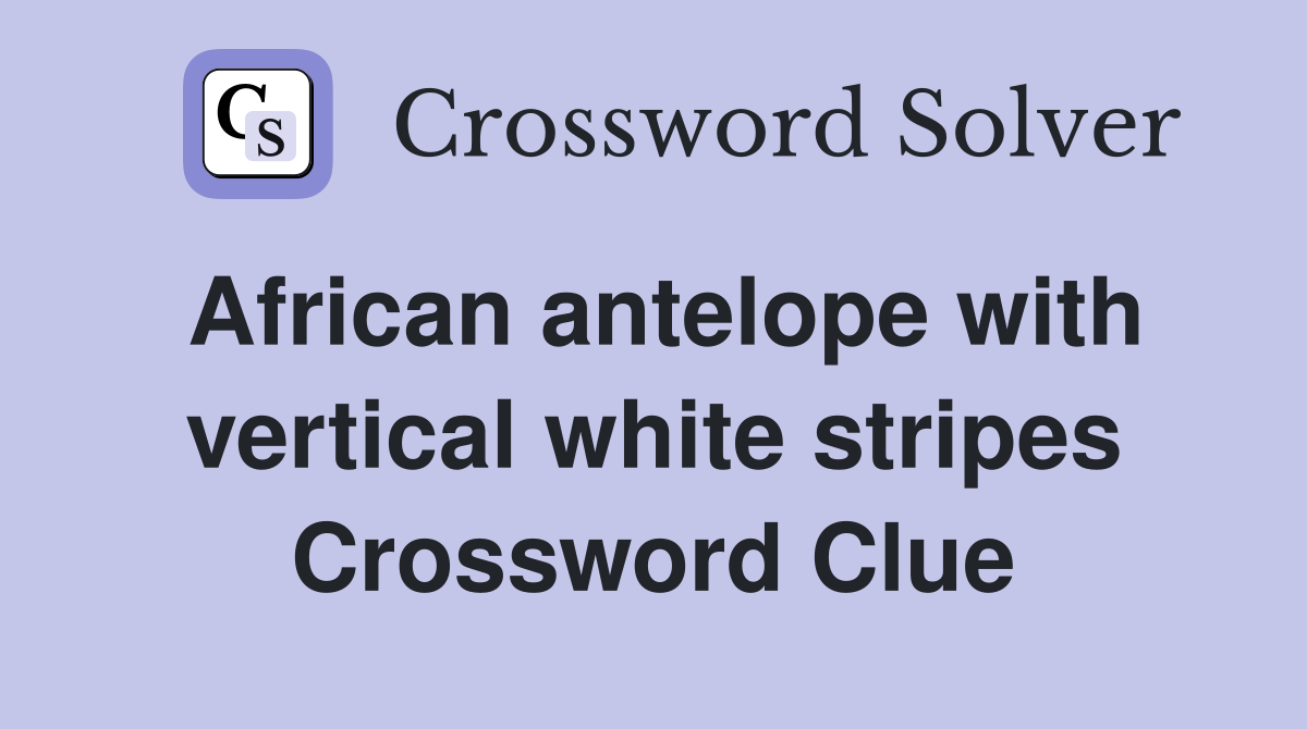 African antelope with vertical white stripes - Crossword Clue Answers